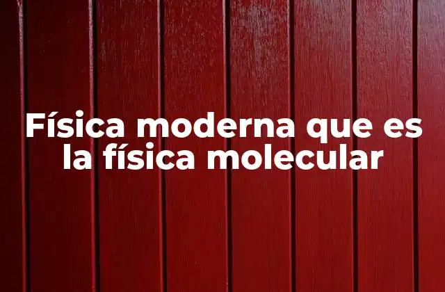 La física molecular y su papel en la ciencia contemporánea