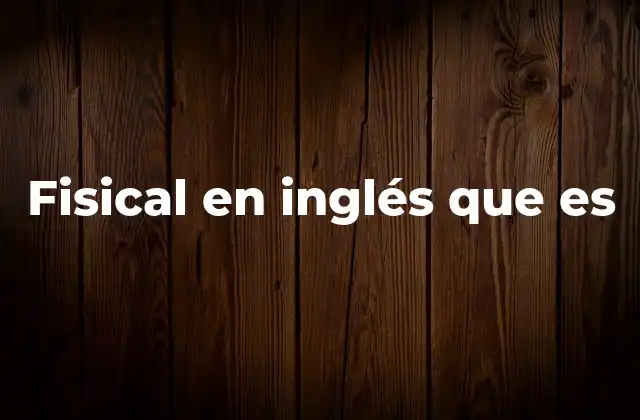 Fisical en Inglés que es