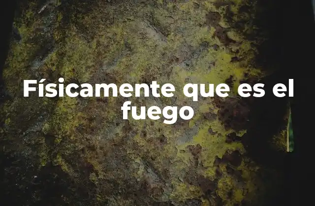 Físicamente que es el Fuego
