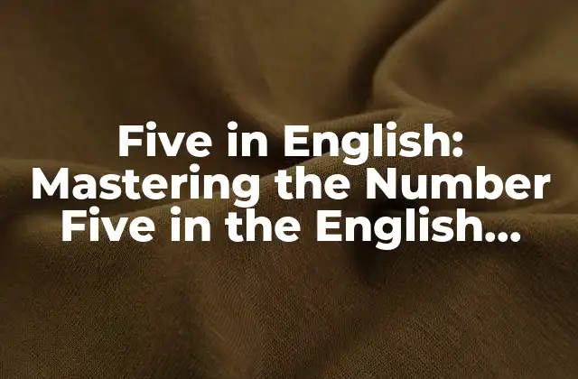 Five In English: Mastering The Number Five In The English Language