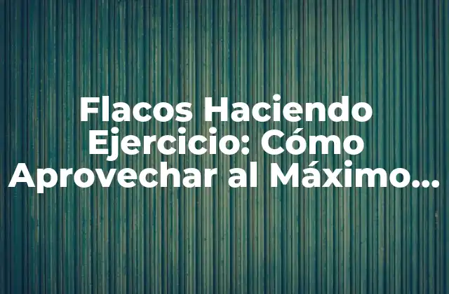 Flacos Haciendo Ejercicio: Cómo Aprovechar Al Máximo Su Potencial Físico 2 ¿Cuáles son los Beneficios del Ejercicio para los Flacos?