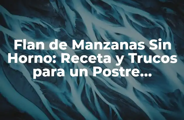 Flan de Manzanas sin Horno: Receta y Trucos para un Postre Exquisito