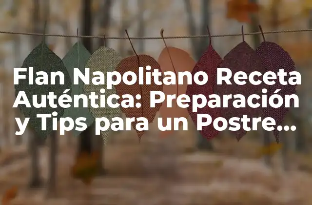 Flan Napolitano Receta Auténtica: Preparación y Tips para un Postre Exquisito