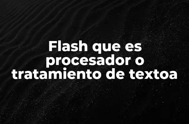 Flash que es Procesador o Tratamiento de Textoa