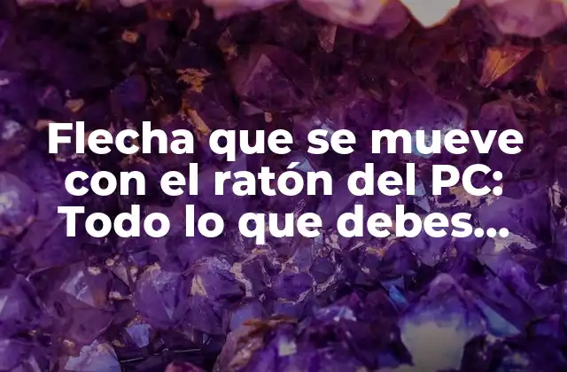 Flecha que Se Mueve con el Ratón Del Pc: Todo Lo que Debes Saber