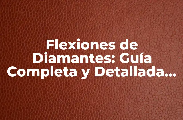 Flexiones de Diamantes: Guía Completa y Detallada sobre las 4c