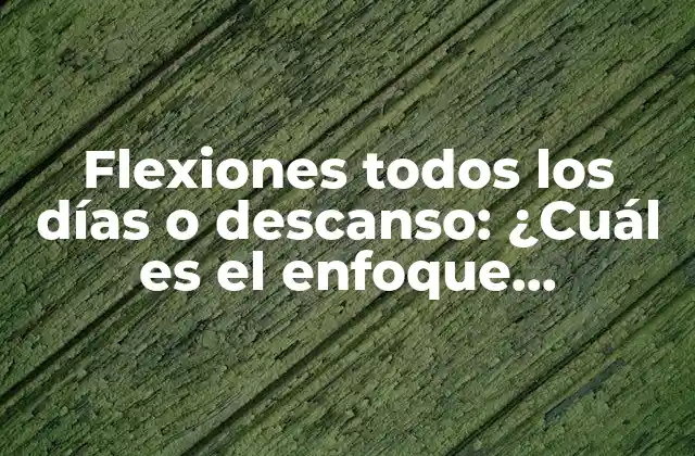 Flexiones Todos los Días o Descanso: ¿cuál es el Enfoque Adecuado para Tu Entrenamiento?