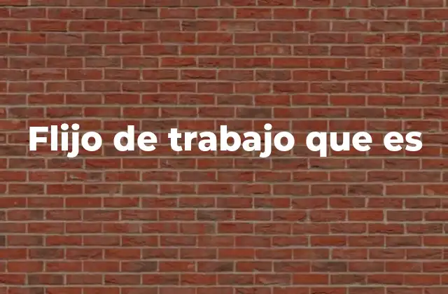 Flijo de Trabajo que es