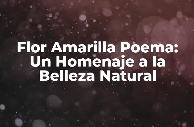 Flor Amarilla Poema: un Homenaje a la Belleza Natural