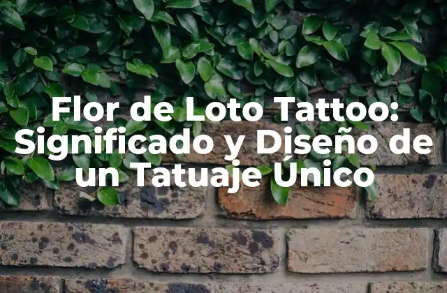 Flor de Loto Tattoo: Significado y Diseño de un Tatuaje Único
