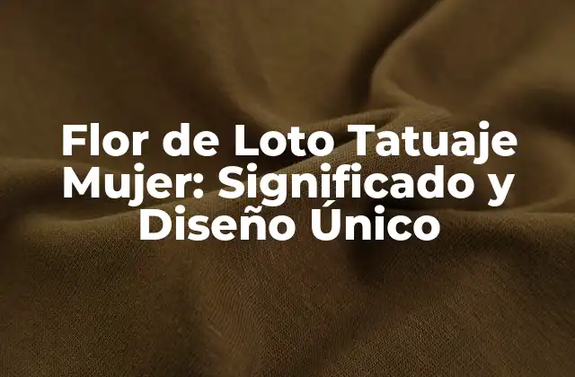Flor de Loto Tatuaje Mujer: Significado y Diseño Único