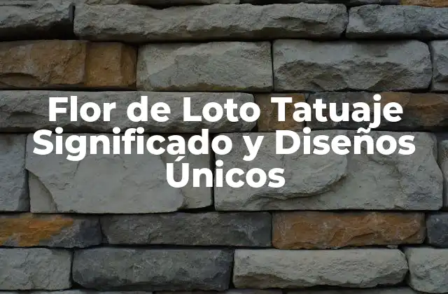 Flor de Loto Tatuaje Significado y Diseños Únicos
