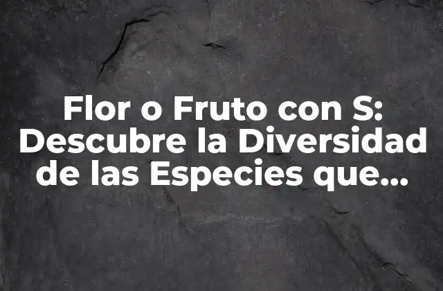 Flor o Fruto con S: Descubre la Diversidad de las Especies que Comienzan con S