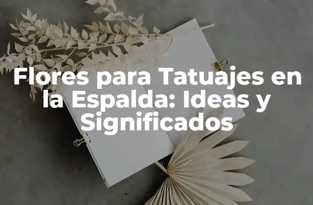 Flores para Tatuajes en la Espalda: Ideas y Significados