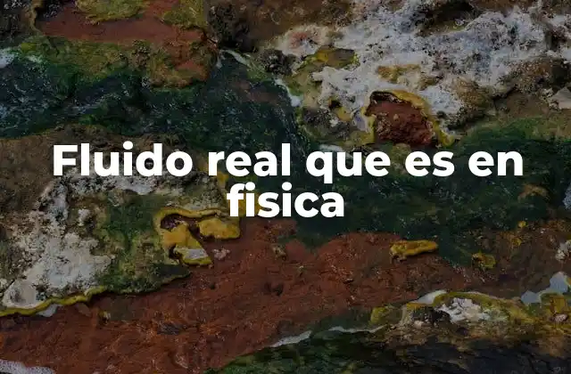 Fluido Real que es en Fisica