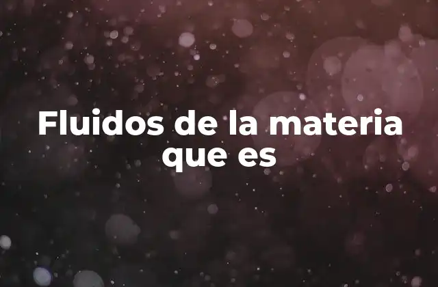 Fluidos de la Materia que es