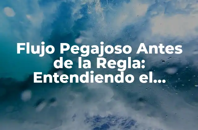 Flujo Pegajoso Antes de la Regla: Entendiendo el Concepto
