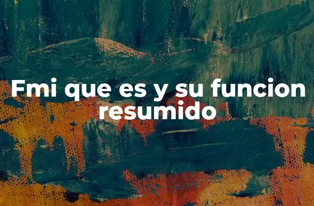 Fmi que es y Su Funcion Resumido