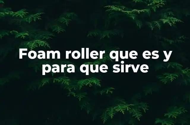Foam Roller que es y para que Sirve