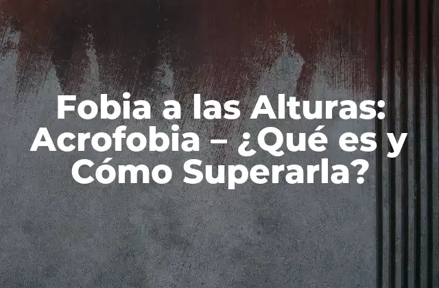 Causas de la Fobia a las Alturas