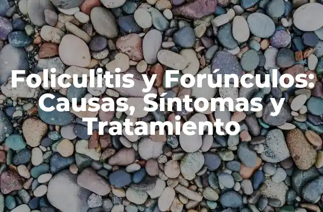 Foliculitis y Forúnculos: Causas, Síntomas y Tratamiento