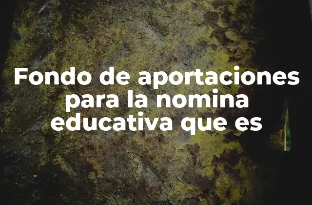 Fondo de Aportaciones para la Nomina Educativa que es