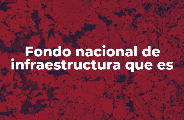 Fondo Nacional de Infraestructura que es