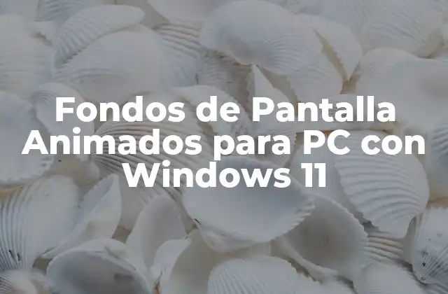 Fondos de Pantalla Animados para Pc con Windows 11