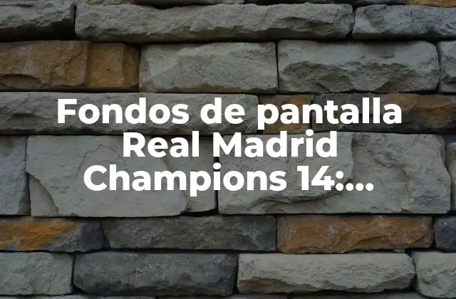 Fondos de Pantalla Real Madrid Champions 14: Descubre los Mejores Diseños para Tu Teléfono o Computadora