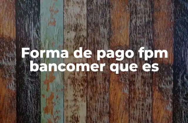 Forma de Pago Fpm Bancomer que es 2 Cómo funciona la forma de pago FPM Bancomer
