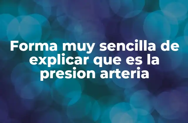 Forma Muy Sencilla de Explicar que es la Presion Arteria
