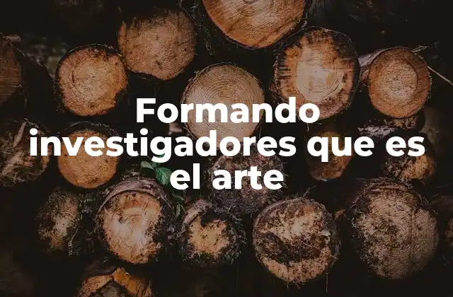 Formando Investigadores que es el Arte