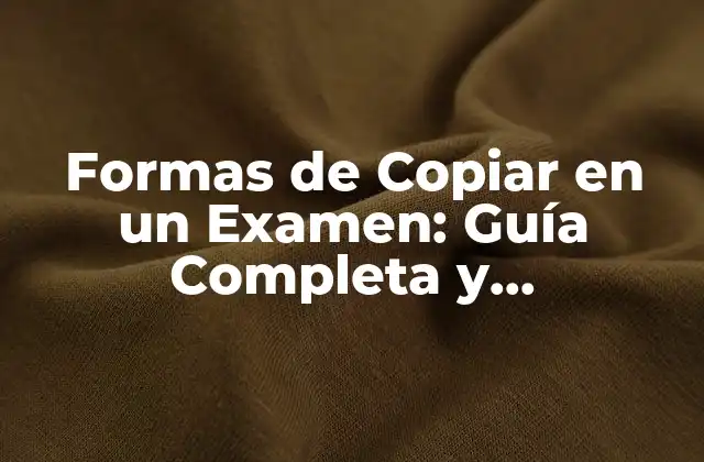Formas de Copiar en un Examen: Guía Completa y Actualizada