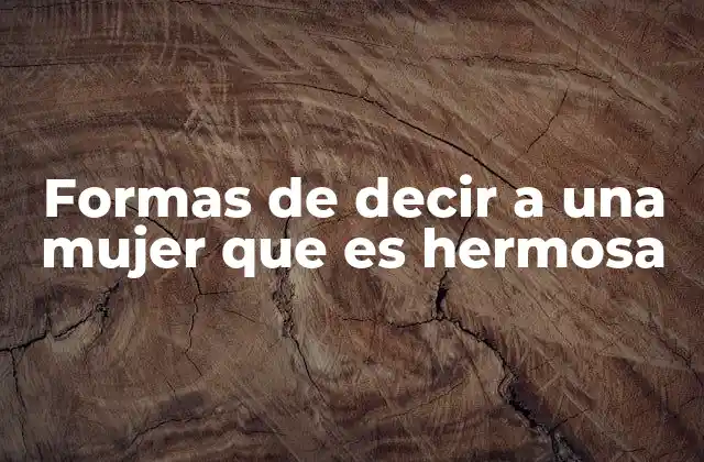 Formas de Decir a una Mujer que es Hermosa
