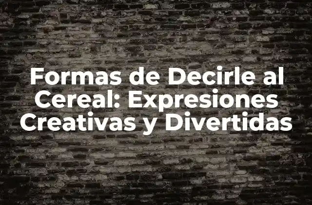 Formas de Decirle Al Cereal: Expresiones Creativas y Divertidas