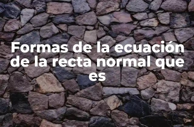 Formas de la Ecuación de la Recta Normal que es