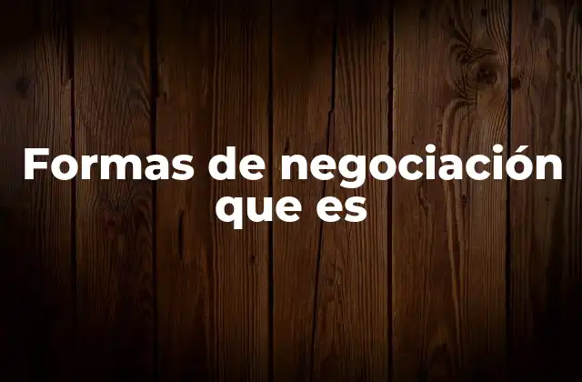 Formas de Negociación que es 2 Tipos de estrategias en el proceso negociador