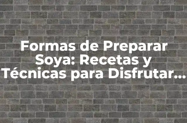 Formas de Preparar Soya: Recetas y Técnicas para Disfrutar de Esta Legumbre Saludable
