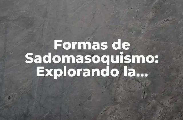 Formas de Sadomasoquismo: Explorando la Diversidad Del Bdsm