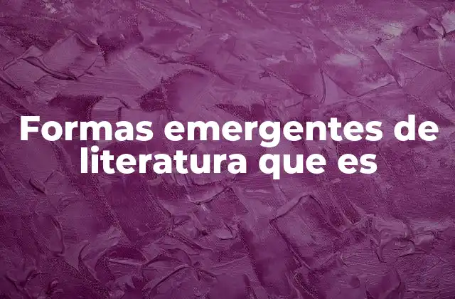 Formas Emergentes de Literatura que es