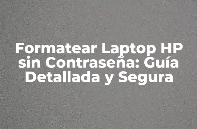 Formatear Laptop Hp sin Contraseña: Guía Detallada y Segura