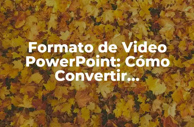 Formato de Video Powerpoint: Cómo Convertir Presentaciones en Contenido Dinámico