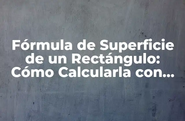 Fórmula de Superficie de un Rectángulo: Cómo Calcularla con Precisión
