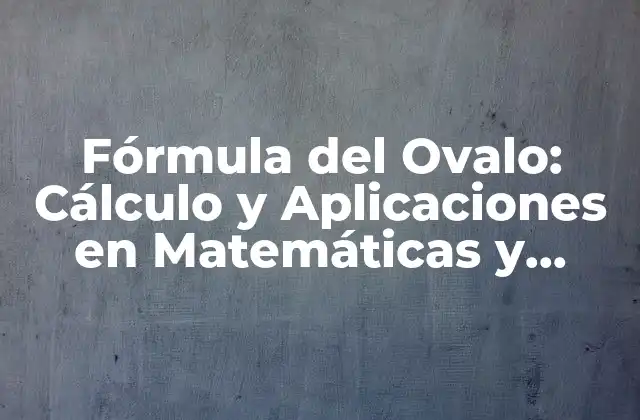 Fórmula Del Ovalo: Cálculo y Aplicaciones en Matemáticas y Física
