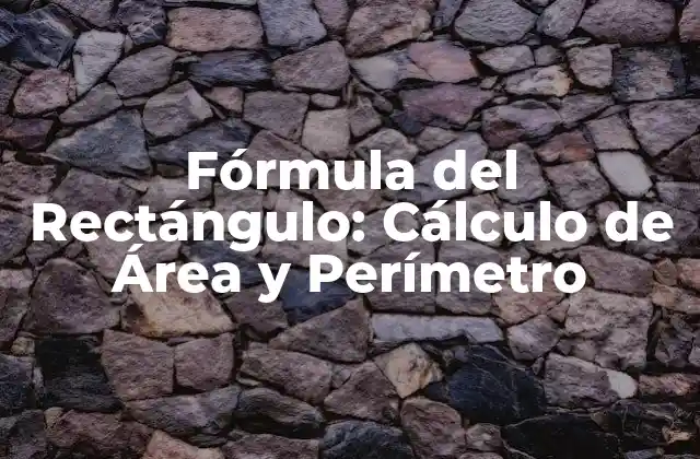 Fórmula Del Rectángulo: Cálculo de Área y Perímetro 2 Definición de Rectángulo y sus Propiedades