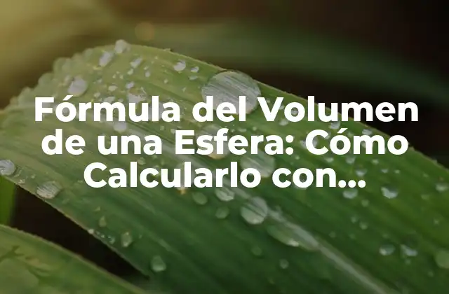 Fórmula Del Volumen de una Esfera: Cómo Calcularlo con Precisión