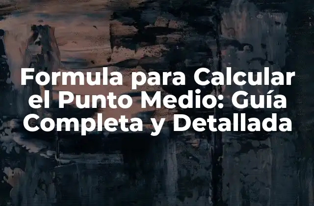 Formula para Calcular el Punto Medio: Guía Completa y Detallada