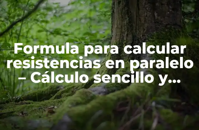 Formula para Calcular Resistencias en Paralelo – Cálculo Sencillo y Práctico