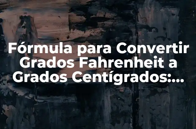 Fórmula para Convertir Grados Fahrenheit a Grados Centígrados: una Guía Detallada