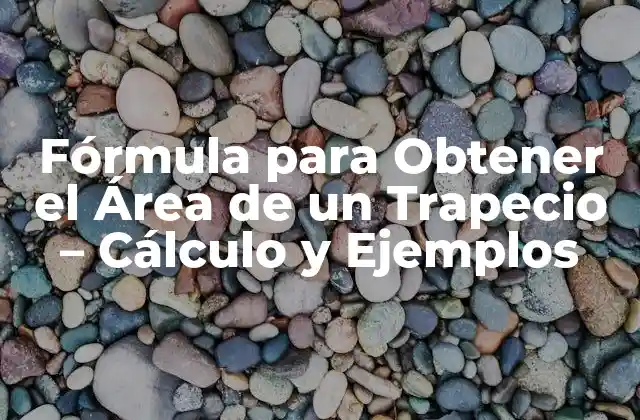 Fórmula para Obtener el Área de un Trapecio – Cálculo y Ejemplos